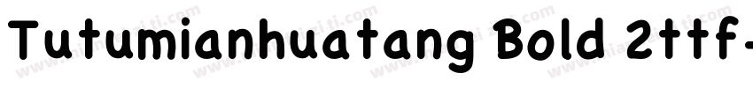 Tutumianhuatang Bold 2ttf字体转换